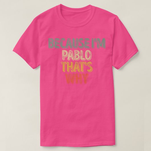 Funny Personalized Name Because I'm Pablo That's T-shirt (Design voorkant)