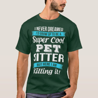 Funny Pet Sitter, ik heb nooit T-Shirt gedroomd