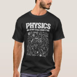 Funny Physicists Teacher Student Physics Science T-shirt<br><div class="desc">Funny Nerdy Science Surprise for a student,  chemicus,  Physics,  leraar,  wetenschapper of apotheker. Ideale cadeautjes voor alle wetenschapsNeerden die graag experimenteren of een experiment doen in het laboratorium of het lab.</div>