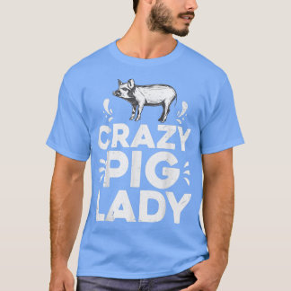Funny Pigs Farm Poultry Farmer Gift Crazy Pig Lady T-shirt