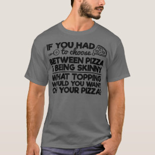Funny Pizza Humor als je tussen Piz moest kiezen T-shirt