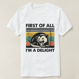 Funny Possum Quote - First of All I'm a Delight T-shirt