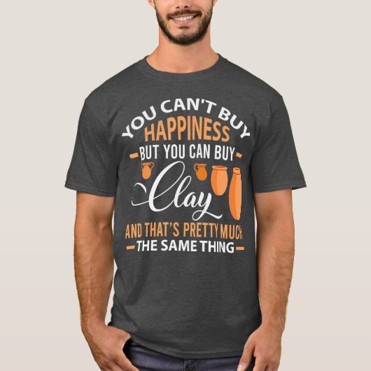 Funny Pottery Cant koopt geluk met Clay Gift T-shirt (Voorkant)