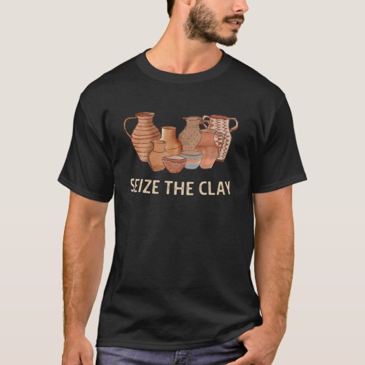Funny Pottery Ceramics Artist Seize The Clay Men W T-shirt (Voorkant)