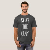 Funny Pottery Ceramics Gift Seize the Clay T-shirt (Voorkant volledig)