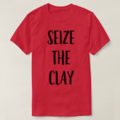 Funny Pottery Ceramics Joke Seize The Clay 1 T-shirt (Design voorkant)