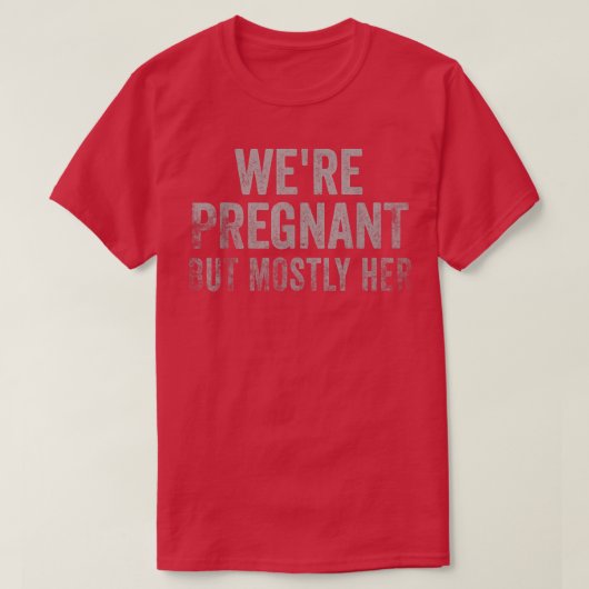 Funny Pregnancy We Are Pregnant But Mostly Her Dad T-shirt (Design voorkant)