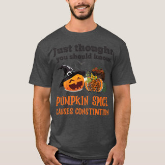 FUNNY PUMPKIN SPICE CAUSES CONSTIPATION  T-SHIRT