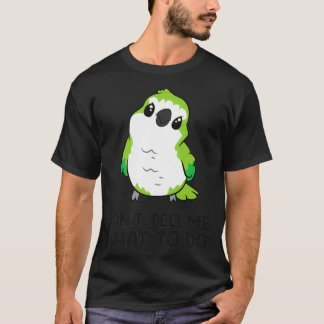 Funny Quaker Parrot Lover Donx27t Vertel me wat ik T-shirt