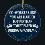 Funny Quarantine Pandemic Gift voor medewerkers Keramisch Ornament<br><div class="desc">medewerkers als jij zijn moeilijker te vinden dan toiletpapier tijdens een pandemie</div>