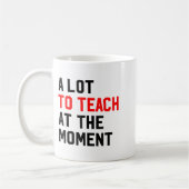 Funny Quote A Lot To Teach At The Moment Teacher W Koffiemok (Links)