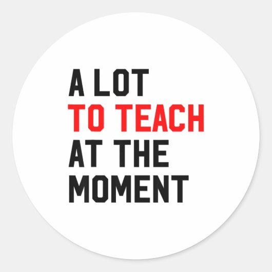 Funny Quote A Lot To Teach At The Moment Teacher W Ronde Sticker (Voorkant)