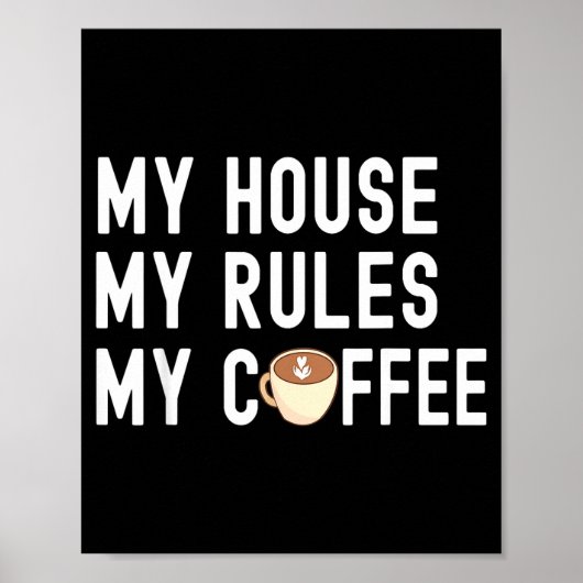 Funny Quote Coffee Lover My House My Rules My Coff Poster (Voorkant)
