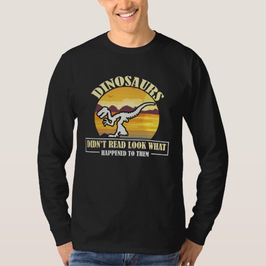 Funny Quote Dinosaurs Didnt Read Look What Happene T-shirt (Voorkant)