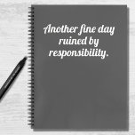Funny Quote Fine Day Ruined Grey White Notitieboek<br><div class="desc">Een grappig,  humoristisch notitieboek met een donkergrijze achtergrond en een moderne,  gedurfde witte typografie die luidt: "Nog een mooie dag,  verwoest door verantwoordelijkheid". Het toevoegen kan in tijden moeilijk zijn zodat voeg wat humor toe waar u kunt!</div>