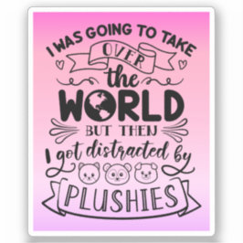 Funny Quote for Cute Plushie Lovers & Collectors Sticker