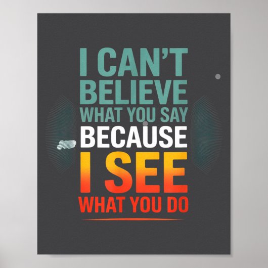 Funny Quote For I Can't Believe What You Say  Poster (Voorkant)