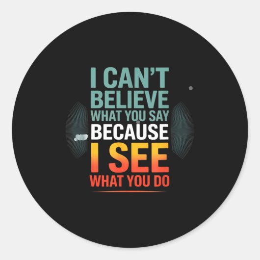 Funny Quote For I Can't Believe What You Say Ronde Sticker (Voorkant)