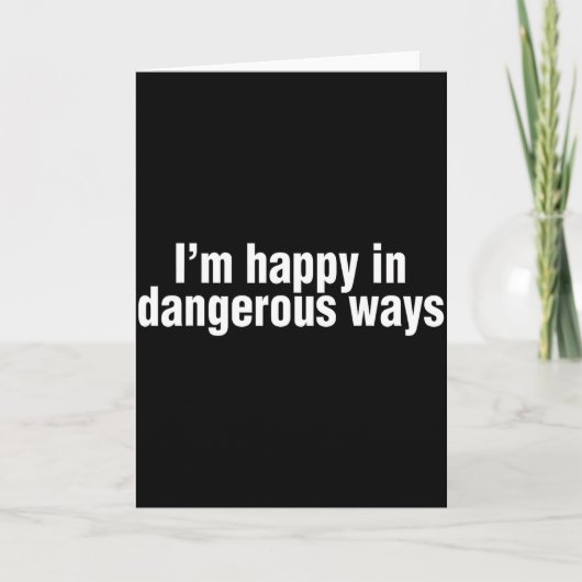 Funny Quote Im Happy In Dangerous Ways  Kaart (Voorkant)