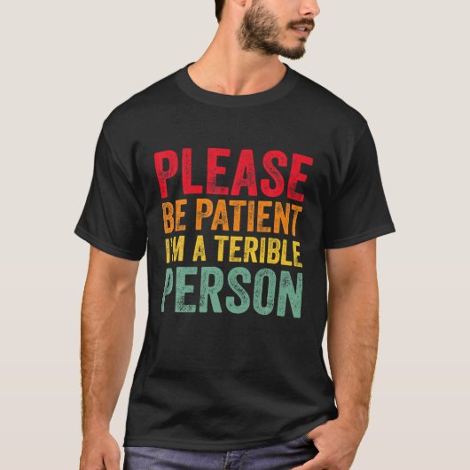 Funny Quote Please Be Patient I'm A Terrible Perso T-shirt (Voorkant)