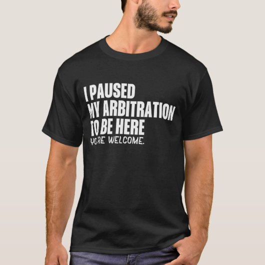 Funny Quote Saying I Paused My Arbitration To Be H T-shirt (Voorkant)