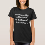 Funny Quote voor Book Lovers Modern Script T-shirt<br><div class="desc">Emotioneel bevestigd aan Fictional Characters!</div>