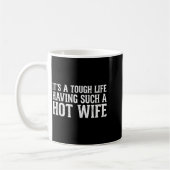 Funny Quotes It’s A Tough Life Having Such A Hot W Koffiemok (Links)