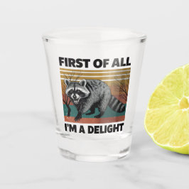 Funny Raccoon Quote - First of All I'm a Delight Shot Glas