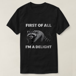 Funny Raccoon Quote - First of All I'm a Delight T-shirt