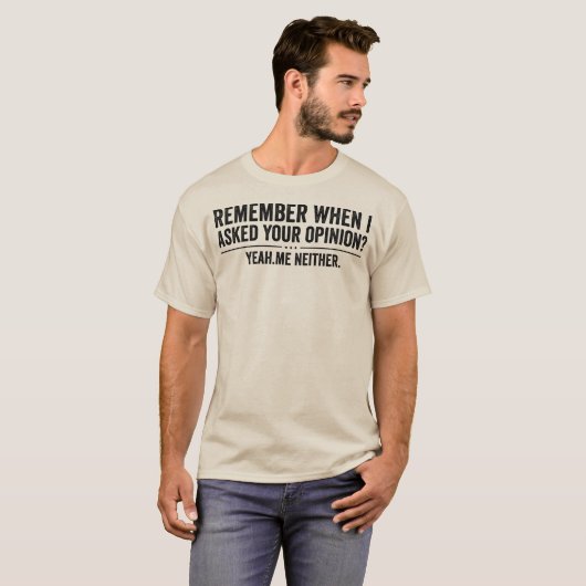 Funny Remember When I Asked Your Opinion Sarcastic T-shirt (Voorkant volledig)