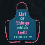 Funny Reminder voor vergeetse mensen Schort<br><div class="desc">Een grappige herinnering voor vergeetachtige mensen om een Schort te maken met een grappig herinneringscitaat: een lijst van dingen die ik zal vergeten!!!</div>