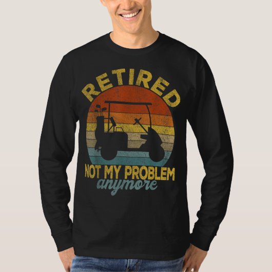 Funny Retired Not My Problem Anymore Golf Retired T-shirt (Voorkant)