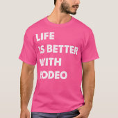 Funny Rodeo Life Is Better With Rodeo T-shirt (Voorkant)