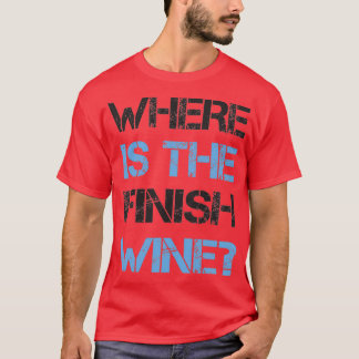Funny Running and Wine Where Is the Finish Wine T-shirt