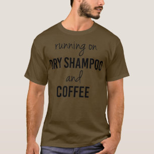 Funny Running on Dry Shampoo and Coffee T-shirt