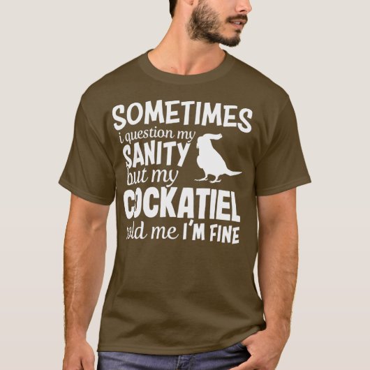 Funny Sanity Cockatiel Cockatau Parrot Lover T-shirt (Voorkant)