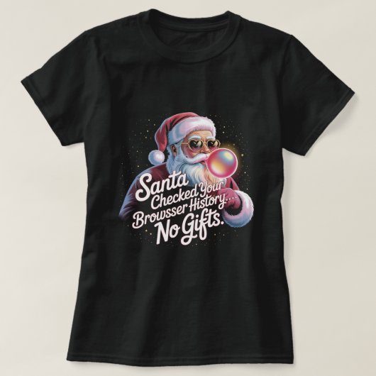 Funny Santa Checked Your Browser History No Gifts  T-shirt (Design voorkant)