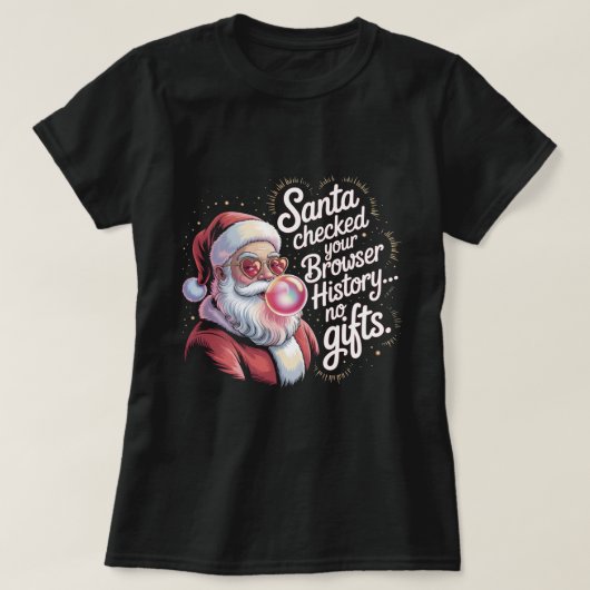 Funny Santa Checked Your Browser History No Gifts  T-shirt (Design voorkant)