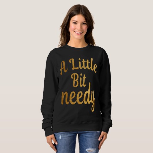 Funny Sarcastic  A Little Bit needy T  tees (Voorkant volledig)