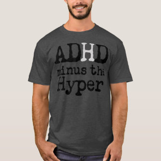 Funny Sarcastic ADHD minus Hyperactivity Humoureus T-shirt
