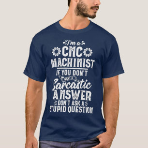Funny Sarcastic Answer CNC Machinist Operator T-shirt