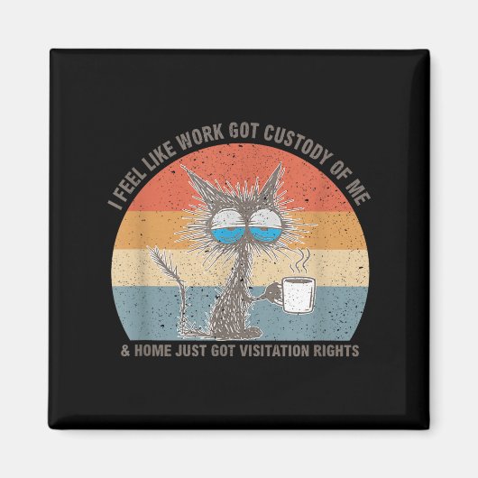 Funny Sarcastic Cat I Feel Like Work Got Custody O Magneet (Voorkant)