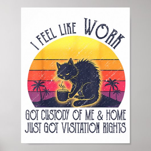 Funny Sarcastic Cat I Feel Like Work Got Custody O Poster (Voorkant)