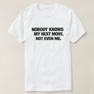 Funny Sarcastic Chaos Quotes Nobody Knows My Move T-shirt