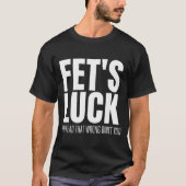 Funny Sarcastic Fet’s Luck You Read That Wrong Did T-shirt (Voorkant)