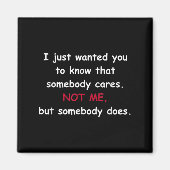 Funny Sarcastic Gift - Somebody Cares Not Me  Magneet (Voorkant)
