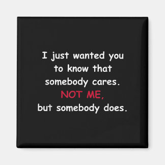 Funny Sarcastic Gift - Somebody Cares Not Me  Magneet