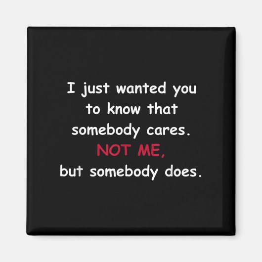 Funny Sarcastic Gift - Somebody Cares Not Me  Magneet (Voorkant)