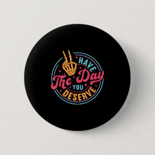 Funny Sarcastic heeft de dag die je verdient. Ronde Button 5,7 Cm
