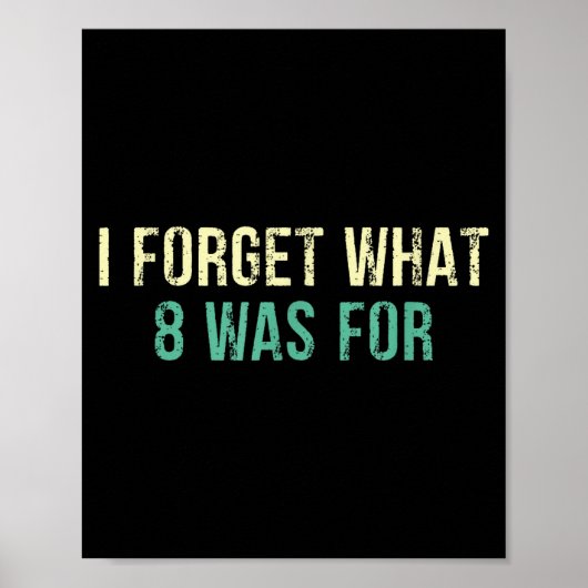 Funny Sarcastic I Forget What Eight Was For  Poster (Voorkant)